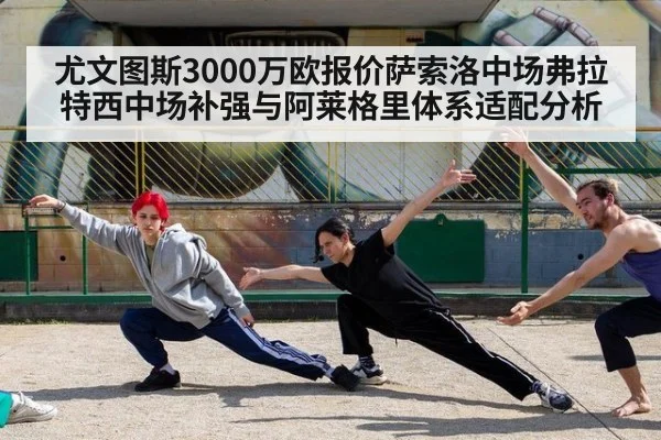 尤文图斯3000万欧报价萨索洛中场弗拉特西中场补强与阿莱格里体系适配分析
